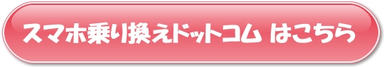 スマホ乗り換え.com ボタン